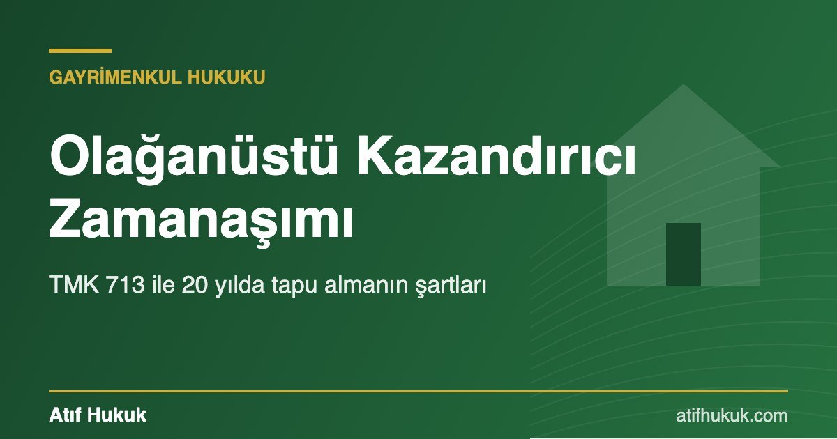 Olağanüstü kazandırıcı zamanaşımı TMK 713 tapu tescil